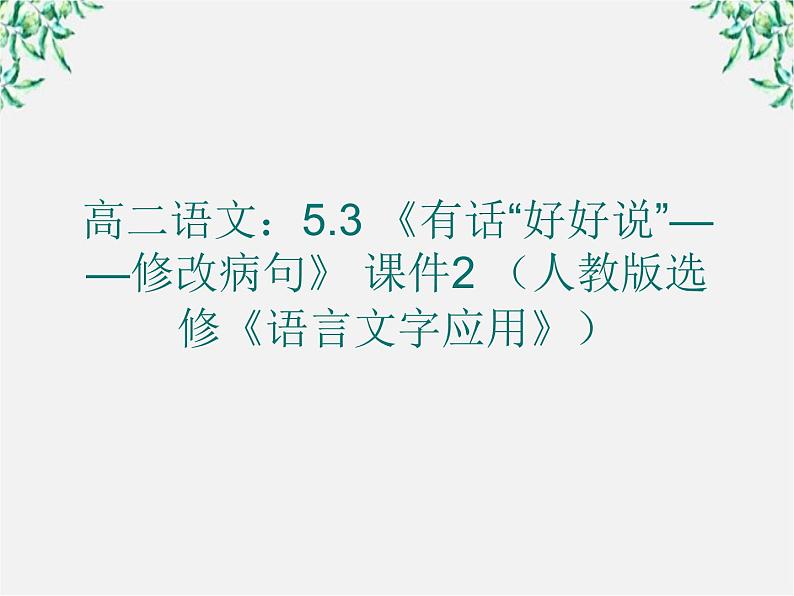 高二语文：5.3 《有话“好好说”——修改病句》 课件2 （人教版选修《语言文字应用》）01