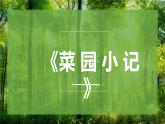 【中职专用】高中语文  语文版·基础模块上册  第一课《菜园小记》（教学课件）