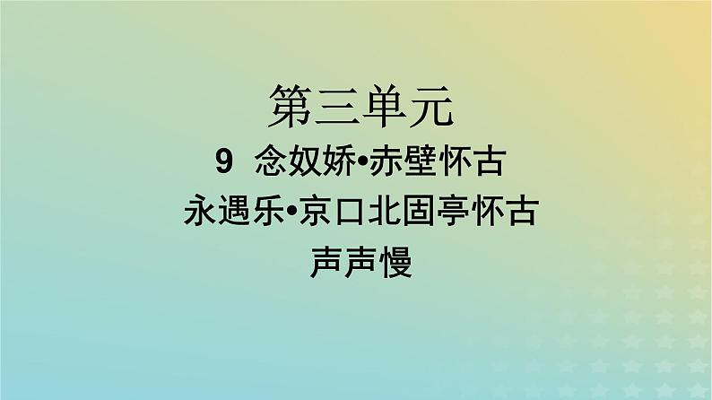 广西专版2023_2024学年新教材高中语文第3单元9念奴娇赤壁怀古永遇乐京口北固亭怀古声声慢课件部编版必修上册01