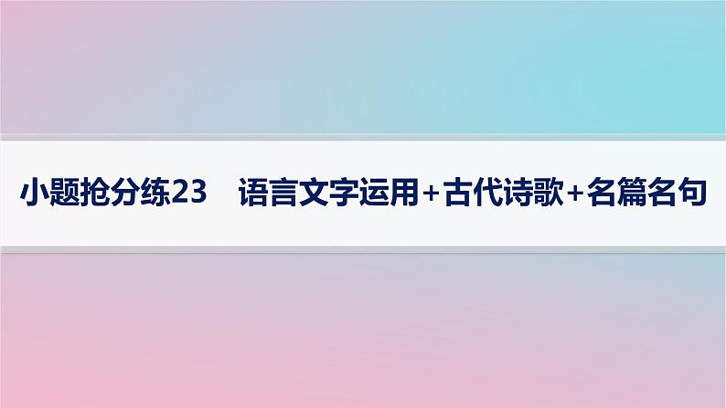 适用于新高考新教材2024版高考语文二轮复习小题抢分练23语言文字运用+古代诗歌+名篇名句课件第1页