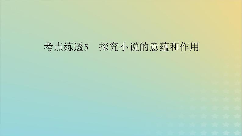 新教材适用2024版高考语文二轮总复习第1部分考点精讲复习板块1现代文阅读专题2现代文阅读Ⅱ__文学类文本阅读第1节小说阅读考点练透5探究小说的意蕴和作用课件03