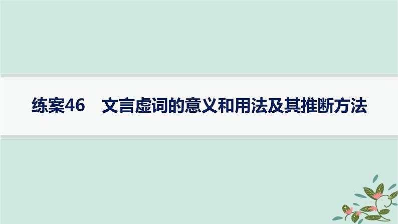 备战2025届新高考语文一轮总复习第3部分古代诗文阅读复习任务群5文言文阅读练案46文言虚词的意义和用法及其推断方法课件01