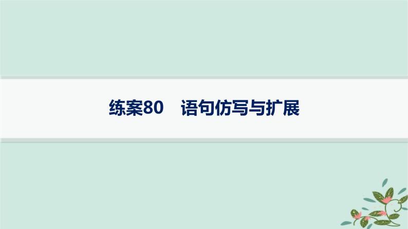 备战2025届新高考语文一轮总复习第4部分语言文字运用复习任务群8语言积累梳理与探究运用练案80语句仿写与扩展课件01