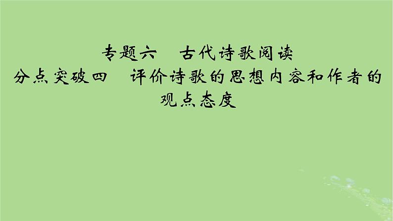 2025版高考语文一轮总复习复习任务群3古诗文阅读专题6古代诗歌阅读分点突破4评价诗歌的思想内容和作者的观点态度课件01