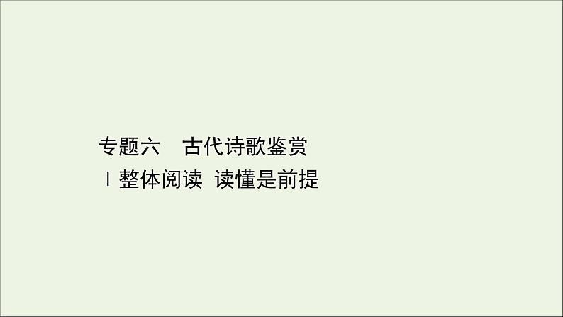 （通用版）2021版高考语文一轮复习专题六古代诗歌鉴赏1整体阅读读懂是前提课件新人教版01