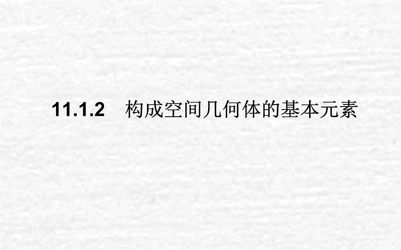 高中数学第11章立体几何初步11.1空间几何体11.1.2构成空间几何体的基本元素课件新人教B版必修第四册01