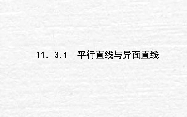 高中数学第11章立体几何初步11.3.1平行直线与异面直线课件新人教B版必修第四册01