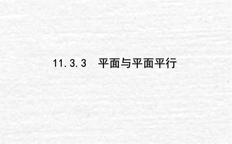 高中数学第11章立体几何初步11.3.3平面与平面平行课件新人教B版必修第四册01