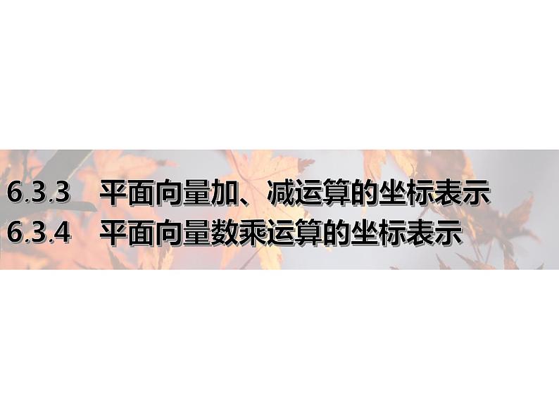 2021年高中数学新人教A版必修第二册　6.3.3平面向量加减运算的坐标表示6.3.4平面向量数乘运算的坐标表示　课件第1页