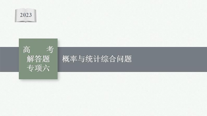 2023年高考数学人教A版（2019）大一轮复习--第十一章　计数原理、概率、随机变量及其分布 高考解答题专项六 概率与统计综合问题（课件）01