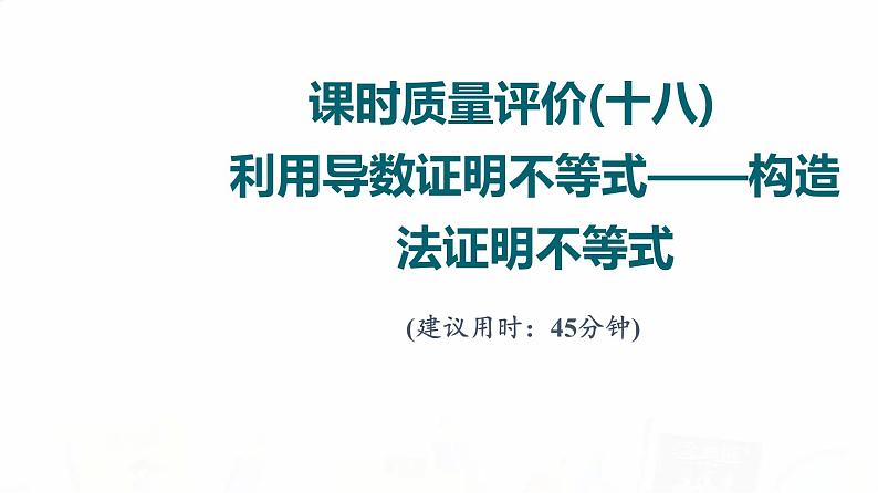 人教A版高考数学一轮总复习课时质量评价18利用导数证明不等式——构造法证明不等式习题课件01