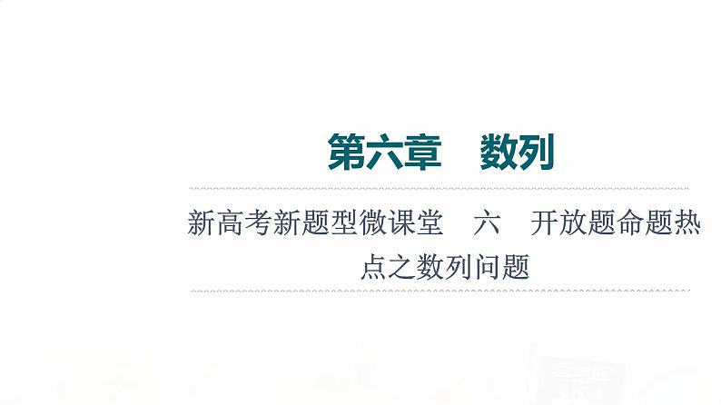 人教A版高考数学一轮总复习第6章新高考新题型微课堂6开放题命题热点之数列问题教学课件01