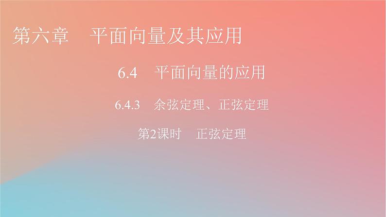 2022秋高中数学第六章平面向量及其应用6.4平面向量的应用6.4.3余弦定理正弦定理第2课时正弦定理课件新人教A版必修第二册01
