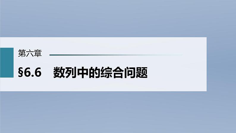 (新高考)高考数学一轮复习课件第6章§6.6《数列中的综合问题》(含解析)第1页