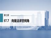 (新高考)高考数学一轮复习课件第7章§7.7《向量法求空间角》(含解析)