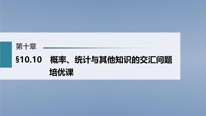(新高考)高考数学一轮复习课件第10章§10.10《概率、统计与其他知识的交汇问题　培优课》(含解析)01