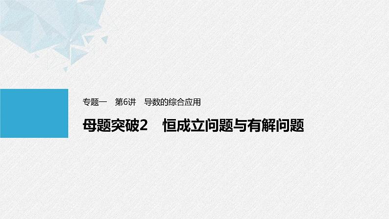 《新高考数学大二轮复习课件》专题一 第6讲 母题突破2 恒成立问题与有解问题01