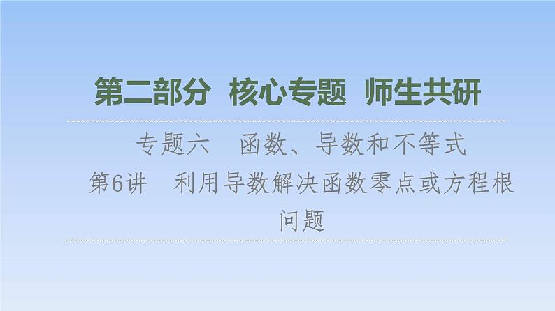 高考数学二轮专题复习课件第2部分 专题6 第6讲　利用导数解决函数零点或方程根问题（含解析）01