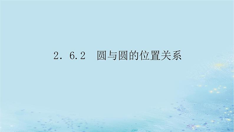 新教材2023版高中数学第2章平面解析几何初步2.6直线与圆圆与圆的位置关系2.6.2圆与圆的位置关系课件湘教版选择性必修第一册第1页