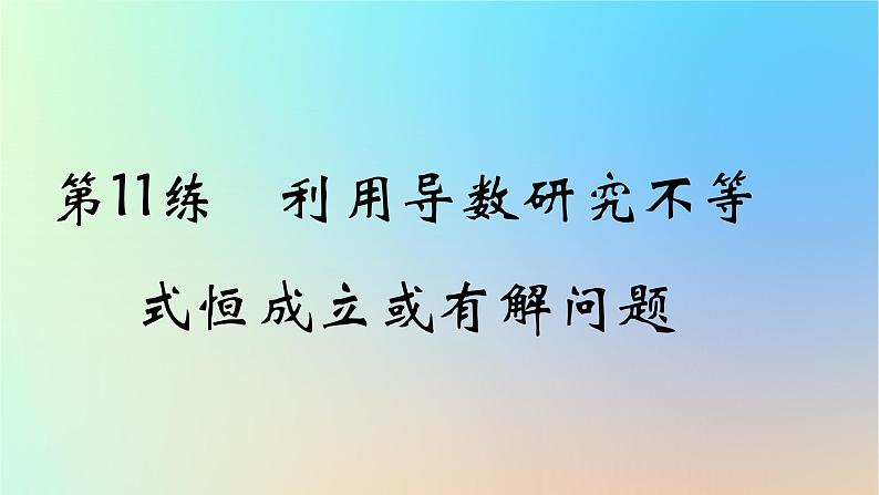 2025版高考数学一轮复习真题精练第三章导数及其应用第11练利用导数研究不等式恒成立或有解问题课件第1页