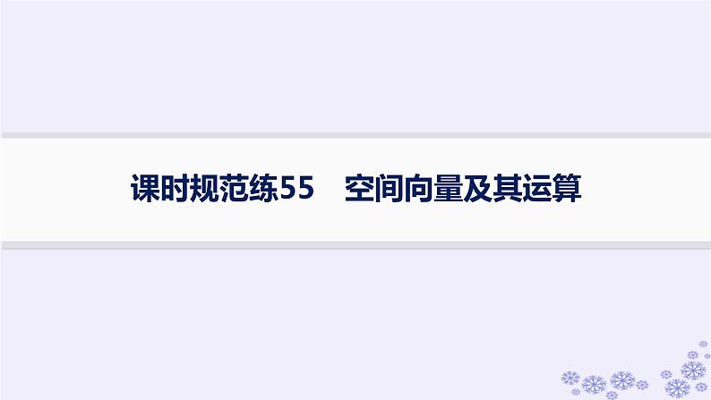 适用于新高考新教材备战2025届高考数学一轮总复习第8章立体几何与空间向量课时规范练55空间向量及其运算课件新人教A版01