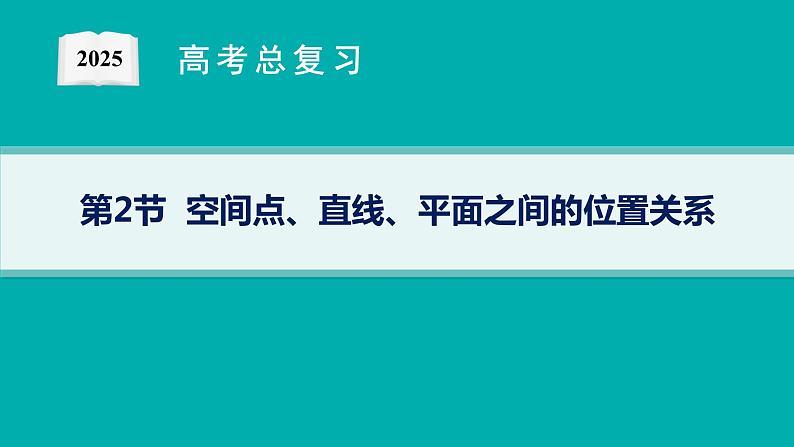 第8章  立体几何与空间向量 第2节  空间点、直线、平面之间的位置关系 2025届高考数学一轮总复习(适用于新高考新教材)ppt01