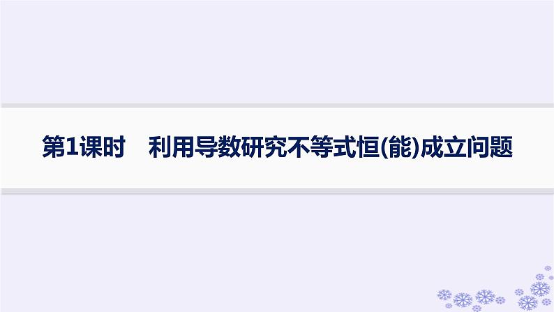 适用于新高考新教材备战2025届高考数学一轮总复习第4章一元函数的导数及其应用解答题专项1第1课时利用导数研究不等式恒能成立问题课件新人教A版第1页