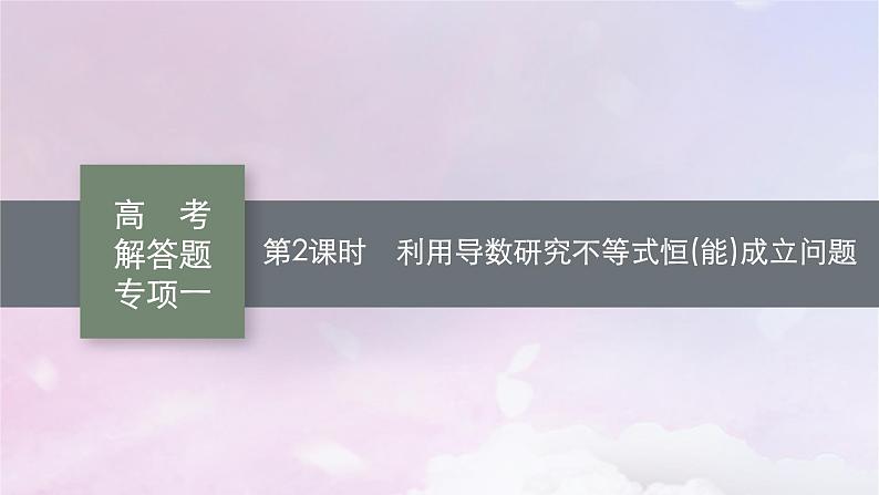 2025届高考数学一轮总复习第四章一元函数的导数及其应用高考解答题专项一第二课时利用导数研究不等式恒能成立问题课件01