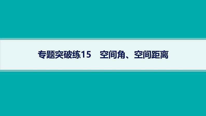备战2025年高考数学二轮复习课件专题4立体几何专题突破练15空间角、空间距离第1页