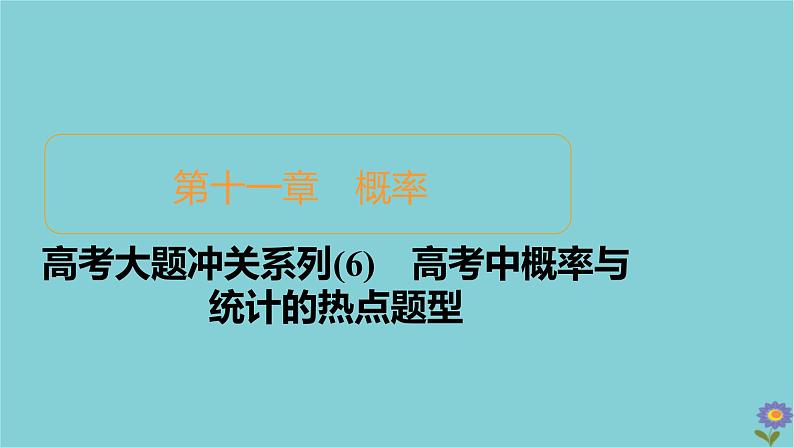 2021高考数学一轮复习统考第11章概率高考大题冲关系列6高考中概率与统计的热点题型课件北师大版01