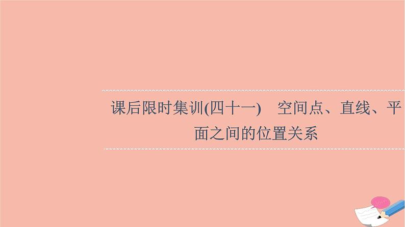 2022版高考数学一轮复习课后限时集训41空间点直线平面之间的位置关系课件01