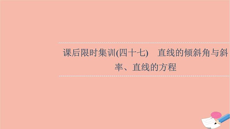 2022版高考数学一轮复习课后限时集训47直线的倾斜角与斜率直线的方程课件01