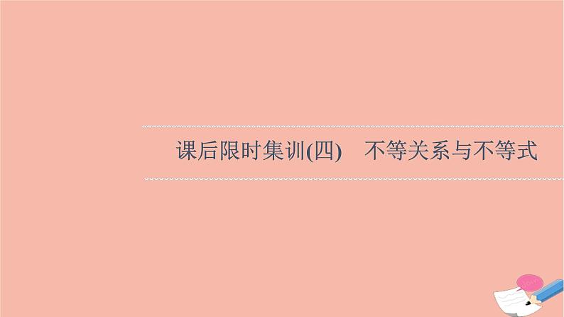 2022版高考数学一轮复习课后限时集训4不等关系与不等式课件01