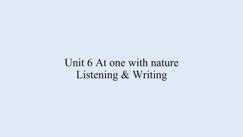 外研版（2019）必修第一册Unit 6 At one with nature-Listening & Writing 课件01