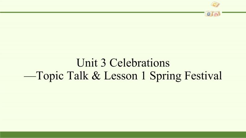 Unit 3 Celebrations—Topic Talk & Lesson 1 Spring Festival课件PPT02