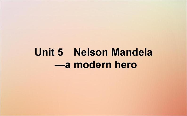 2022高考英语一轮复习Unit5NelsonMandela－amodernhero课件新人教版必修101