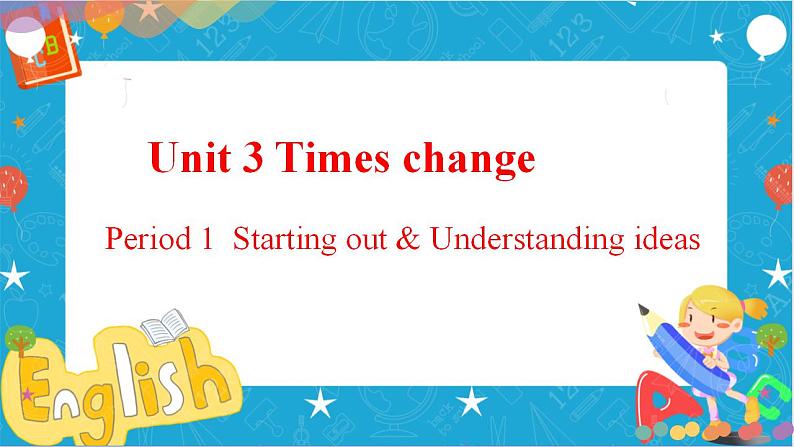 Unit 3 Times change Period 1 Starting out  and understanding ideas 课件01