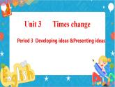 Unit 3 Times change Period 3 Developing ideas and presenting ideas 课件