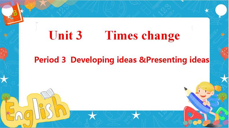 Unit 3 Times change Period 3 Developing ideas and presenting ideas 课件01