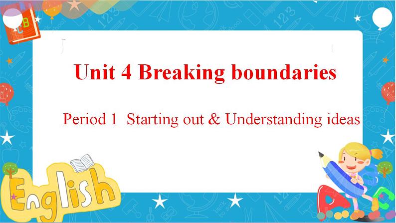 Unit 4 Breaking boundaries Period 1 Starting out  and understanding ideas 课件01