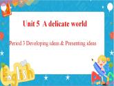 Unit5Adelicate world Period3 Developing ideas and presenting ideas课件)