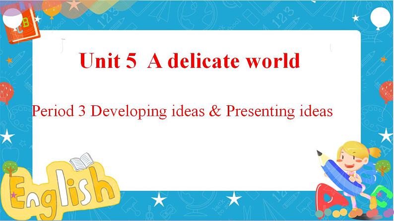 Unit5Adelicate world Period3 Developing ideas and presenting ideas课件)01