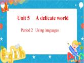 Unit5 Adelicate world Period2 Using language课件