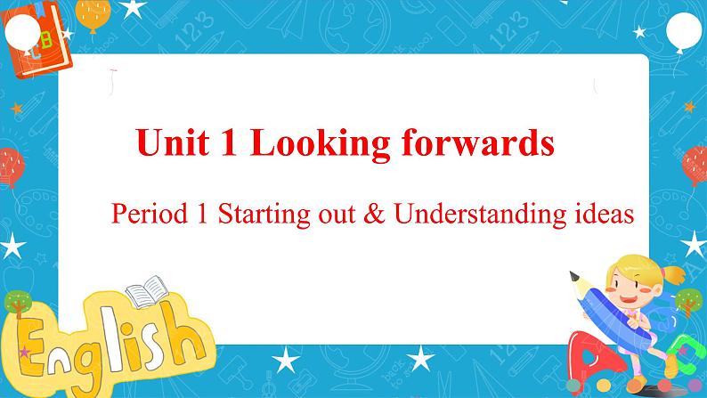 Unit 1 Looking forwards Period 1 Starting out  and understanding ideas 课件01