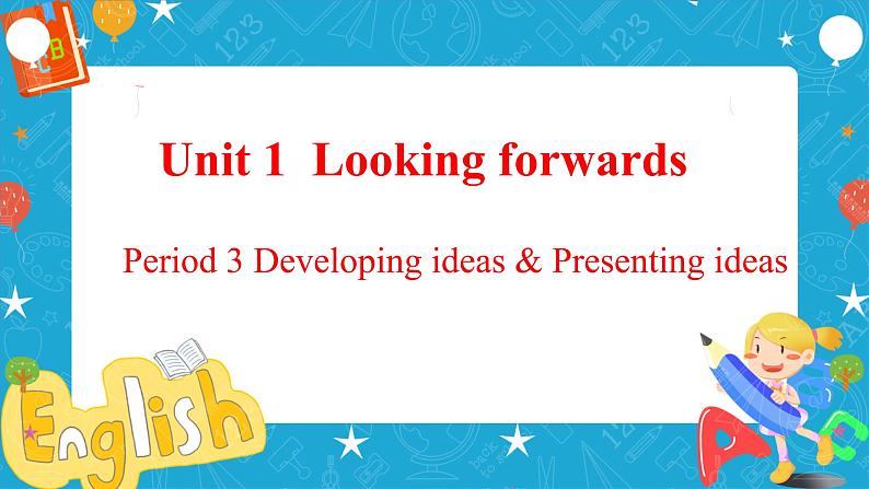 Unit 1 Looking forwards Period 3 Developing ideas and presenting ideas 课件01