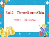 Unit3 The world meets China Period 2 Using language 课件