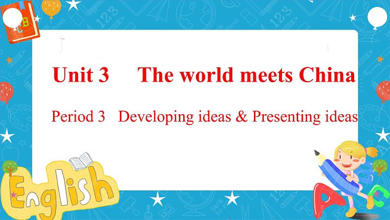 Unit 3The world meets China Period 3 Developing ideas and presenting ideas 课件01