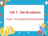 Unit 5 Into the unknown Period 3 Developing ideas and presenting ideas 课件