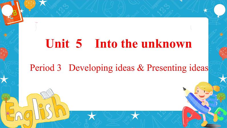 Unit 5 Into the unknown Period 3 Developing ideas and presenting ideas 课件01