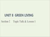 2021_2022学年新教材高中英语UNIT8GREENLIVINGSectionⅠTopicTalk&Lesson1课件北师大版必修第三册